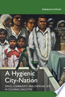 A Hygienic City-Nation: Space, Community, and Everyday Life in Calcutta’s Paras (1860–1945)