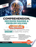 Comprehension, Decision Making & Problem Solving Compendium for IAS Prelims General Studies Paper 2 & State PSC Exams 2nd Edition