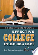 The Complete Guide to Writing Effective College Applications & Essays for Admission and Scholarships